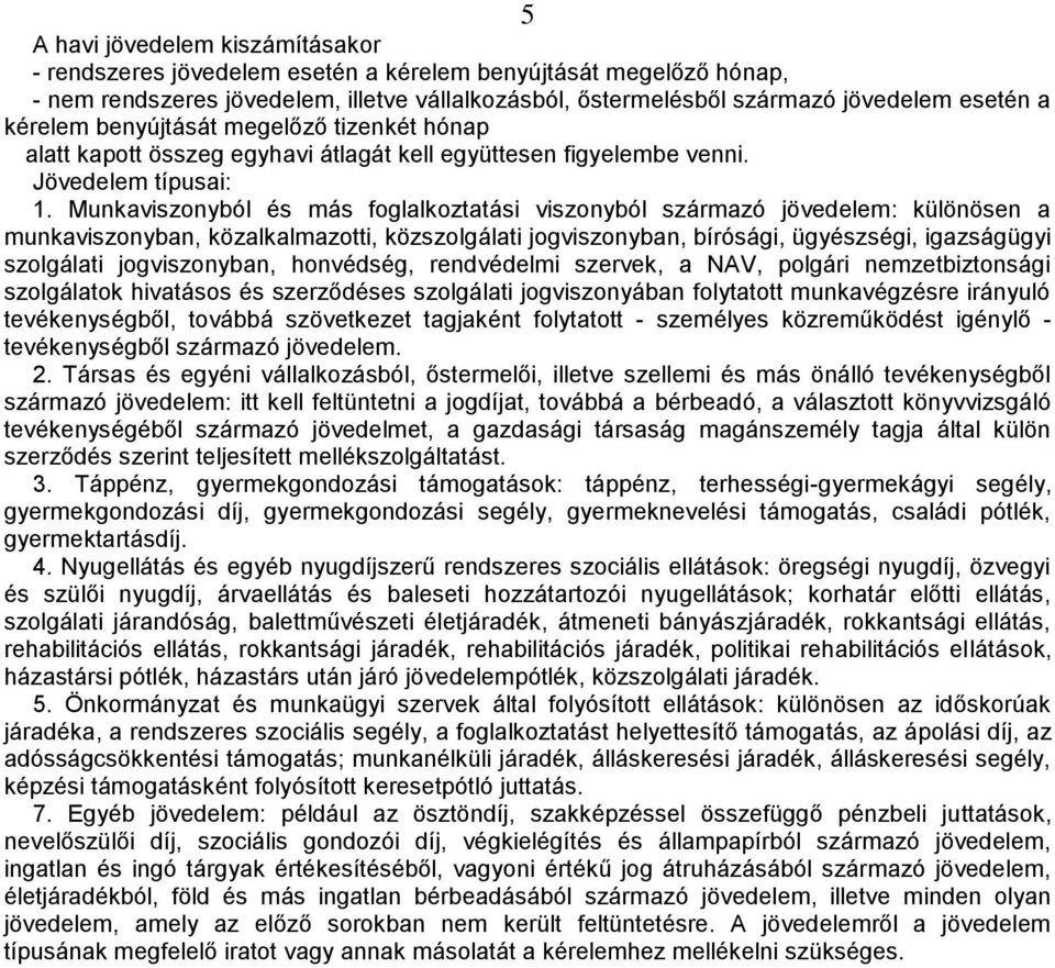 Munkaviszonyból és más foglalkoztatási viszonyból származó jövedelem: különösen a munkaviszonyban, közalkalmazotti, közszolgálati jogviszonyban, bírósági, ügyészségi, igazságügyi szolgálati