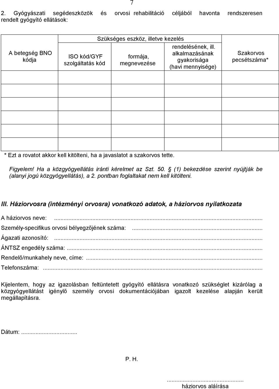 Ha a közgyógyellátás iránti kérelmet az Szt. 50. (1) bekezdése szerint nyújtják be (alanyi jogú közgyógyellátás), a 2. pontban foglaltakat nem kell kitölteni. III.