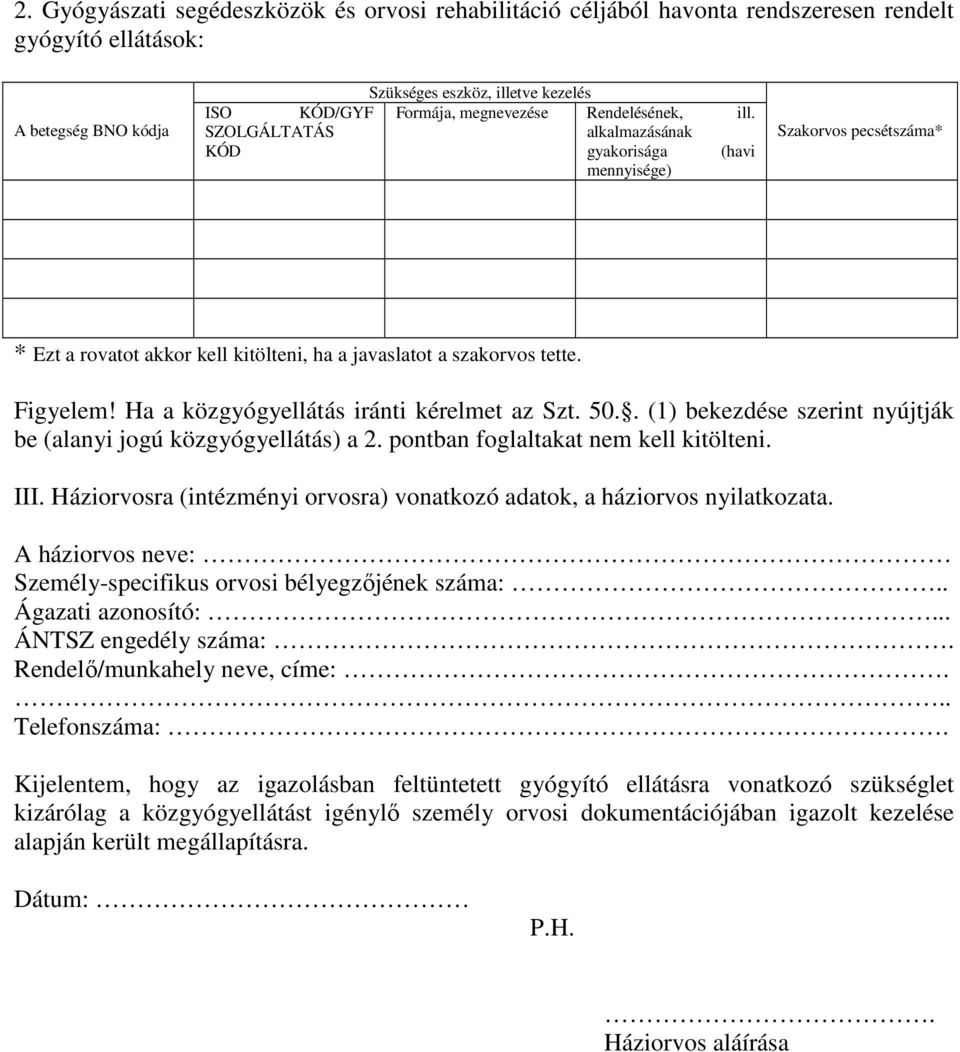 Ha a közgyógyellátás iránti kérelmet az Szt. 50.. (1) bekezdése szerint nyújtják be (alanyi jogú közgyógyellátás) a 2. pontban foglaltakat nem kell kitölteni. III.