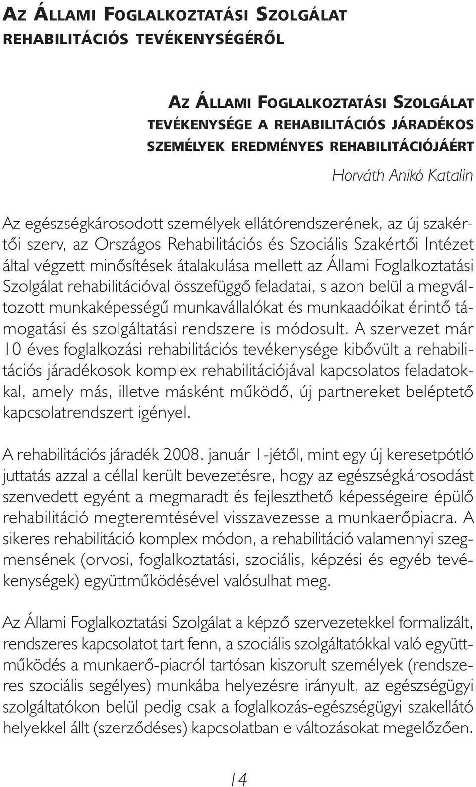 Foglalkoztatási Szolgálat rehabilitációval összefüggő feladatai, s azon belül a megváltozott munkaképességű munkavállalókat és munkaadóikat érintő támogatási és szolgáltatási rendszere is módosult.