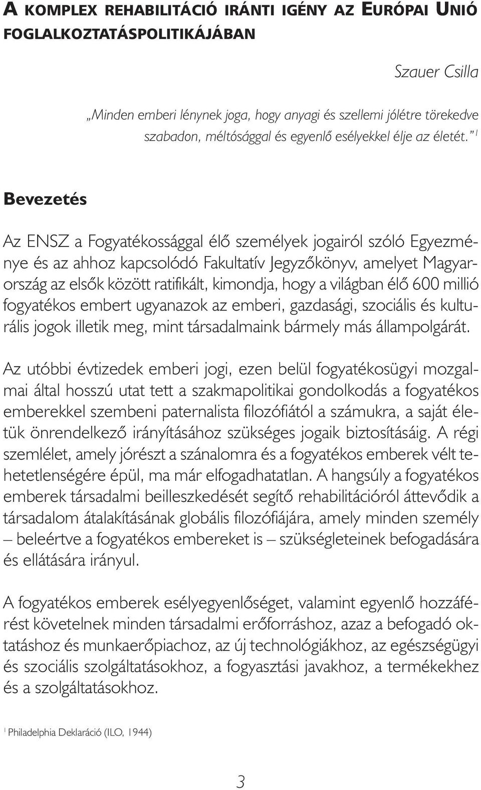 1 Bevezetés Az ENSZ a Fogyatékossággal élő személyek jogairól szóló Egyezménye és az ahhoz kapcsolódó Fakultatív Jegyzőkönyv, amelyet Magyarország az elsők között ratifikált, kimondja, hogy a