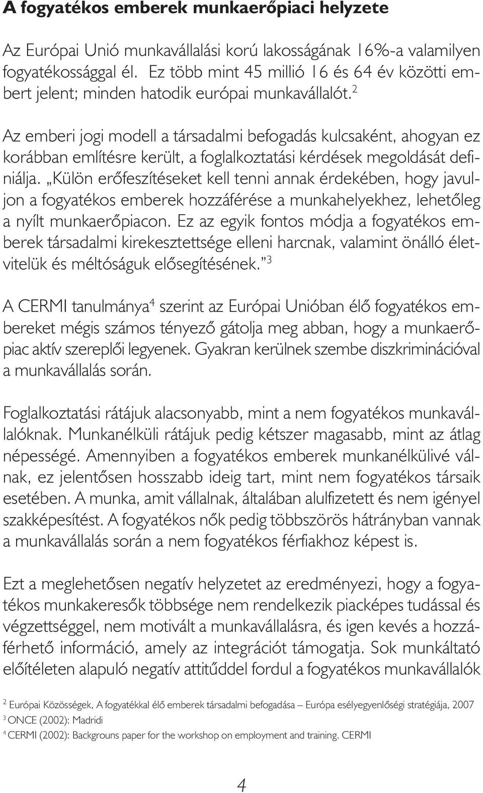 2 Az emberi jogi modell a társadalmi befogadás kulcsaként, ahogyan ez korábban említésre került, a foglalkoztatási kérdések megoldását definiálja.