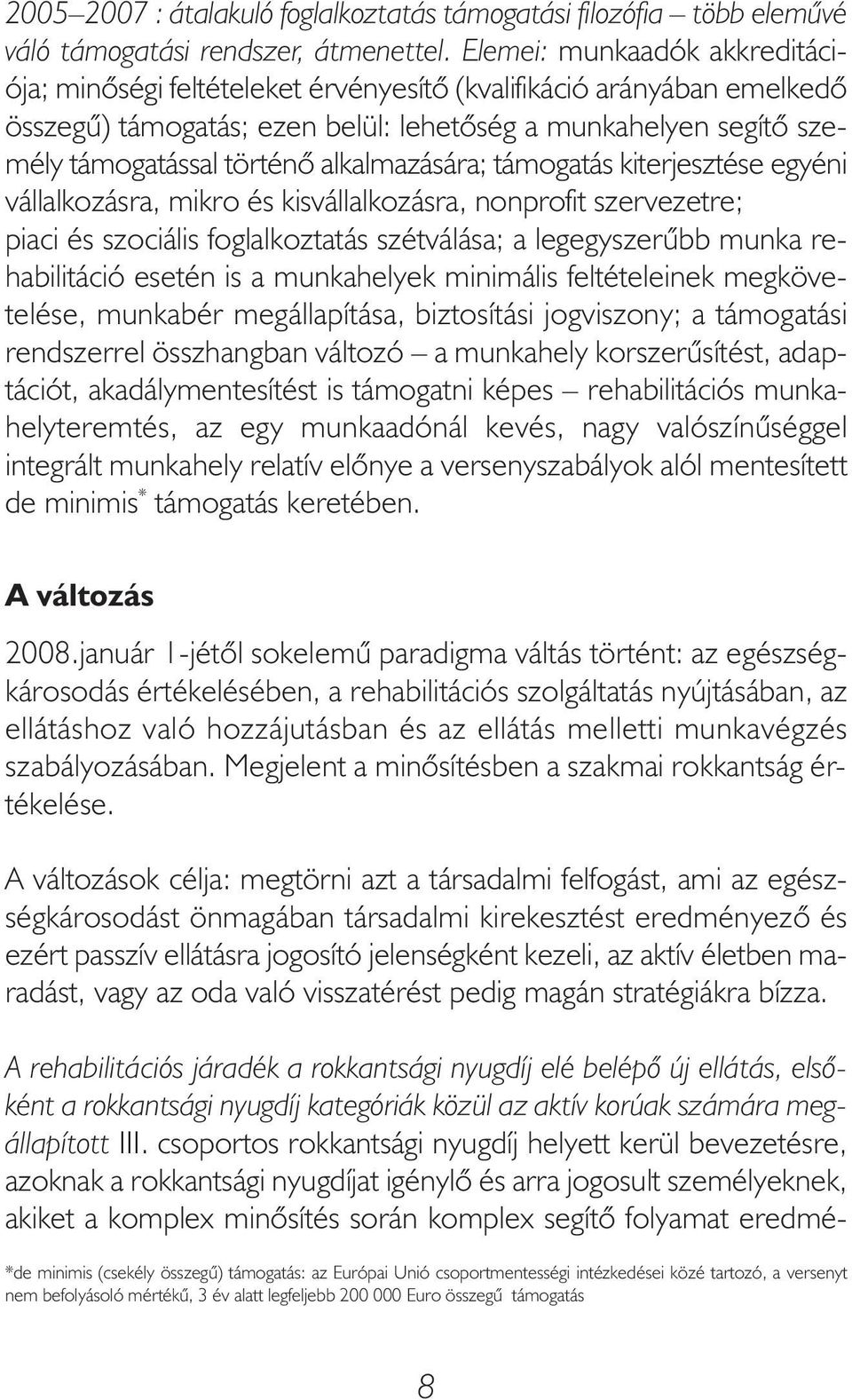 alkalmazására; támogatás kiterjesztése egyéni vállalkozásra, mikro és kisvállalkozásra, nonprofit szervezetre; piaci és szociális foglalkoztatás szétválása; a legegyszerűbb munka rehabilitáció esetén