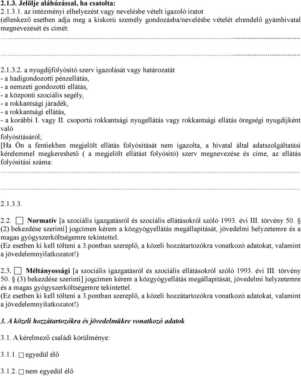 a nyugdíjfolyósító szerv igazolását vagy határozatát - a hadigondozotti pénzellátás, - a nemzeti gondozotti ellátás, - a központi szociális segély, - a rokkantsági járadék, - a rokkantsági ellátás, -