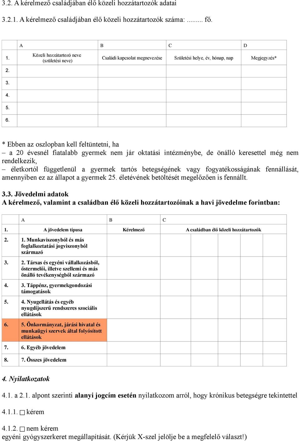 * Ebben az oszlopban kell feltüntetni, ha a 20 évesnél fiatalabb gyermek nem jár oktatási intézménybe, de önálló keresettel még nem rendelkezik, életkortól függetlenül a gyermek tartós betegségének