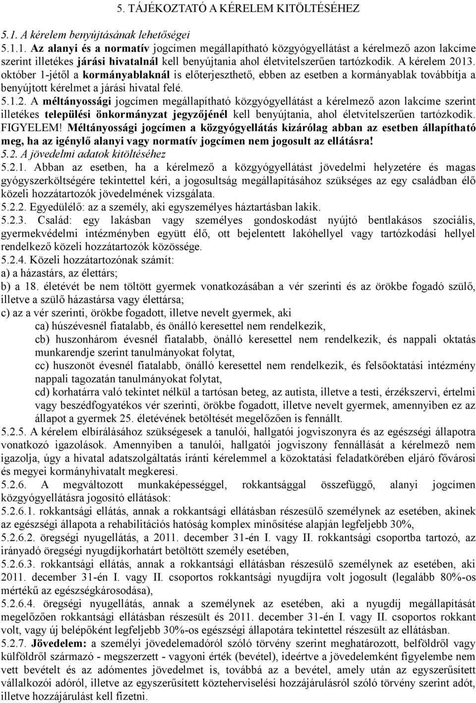 1. Az alanyi és a normatív jogcímen megállapítható közgyógyellátást a kérelmező azon lakcíme szerint illetékes járási hivatalnál kell benyújtania ahol életvitelszerűen tartózkodik. A kérelem 2013.