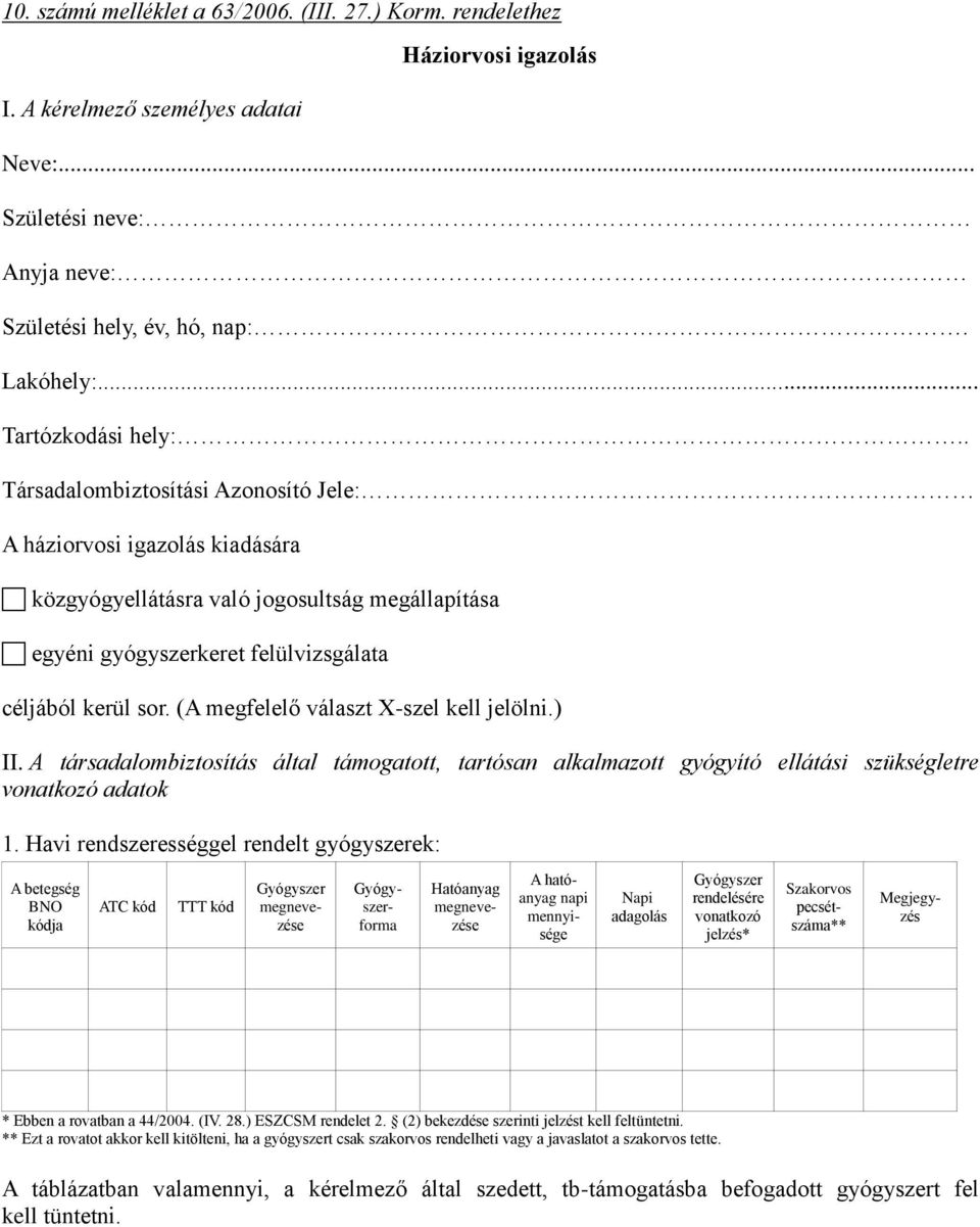 (A megfelelő választ X-szel kell jelölni.) II. A társadalombiztosítás által támogatott, tartósan alkalmazott gyógyító ellátási szükségletre vonatkozó adatok 1.