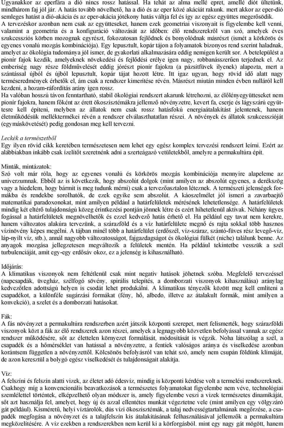 A tervezéskor azonban nem csak az együtteseket, hanem ezek geometriai viszonyait is figyelembe kell venni, valamint a geometria és a konfiguráció változását az időben: élő rendszerekről van szó,