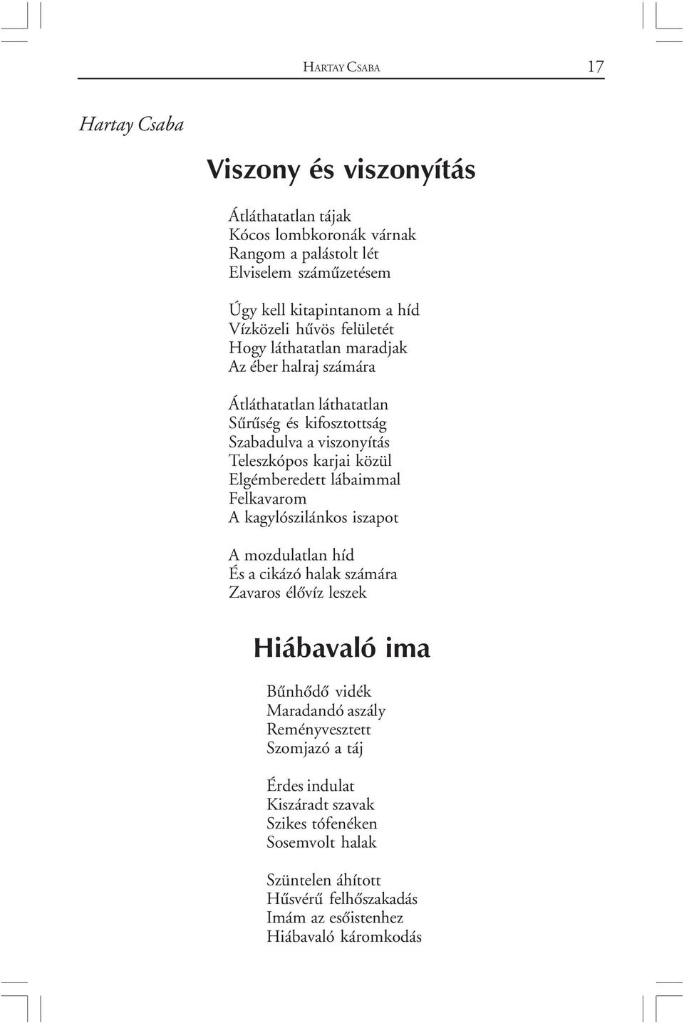 közül Elgémberedett lábaimmal Felkavarom A kagylószilánkos iszapot A mozdulatlan híd És a cikázó halak számára Zavaros élõvíz leszek Hiábavaló ima Bûnhõdõ vidék Maradandó