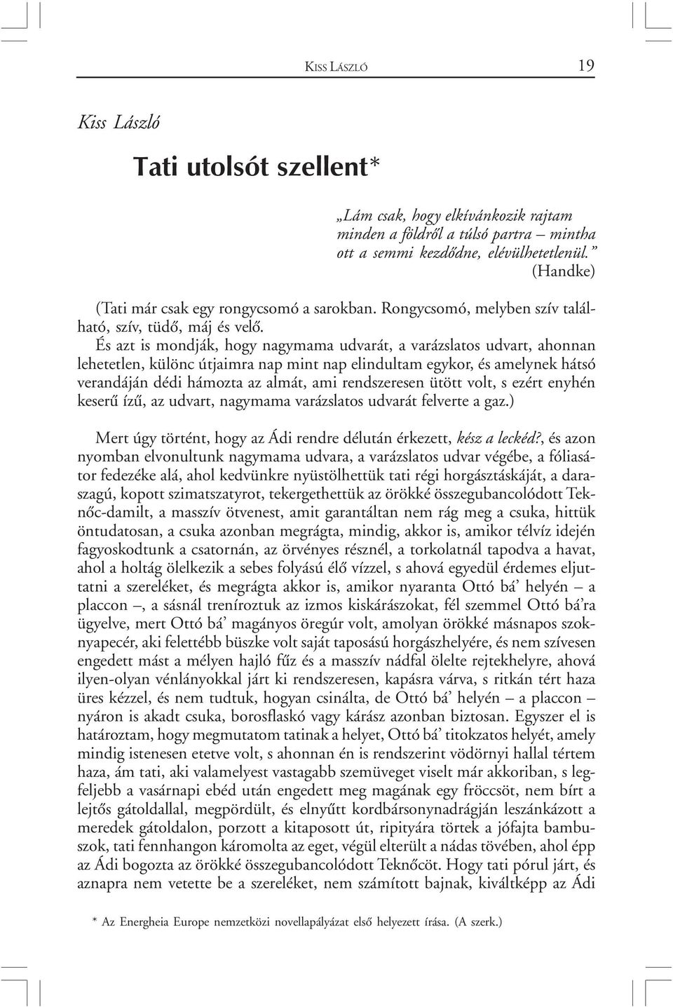 És azt is mondják, hogy nagymama udvarát, a varázslatos udvart, ahonnan lehetetlen, különc útjaimra nap mint nap elindultam egykor, és amelynek hátsó verandáján dédi hámozta az almát, ami