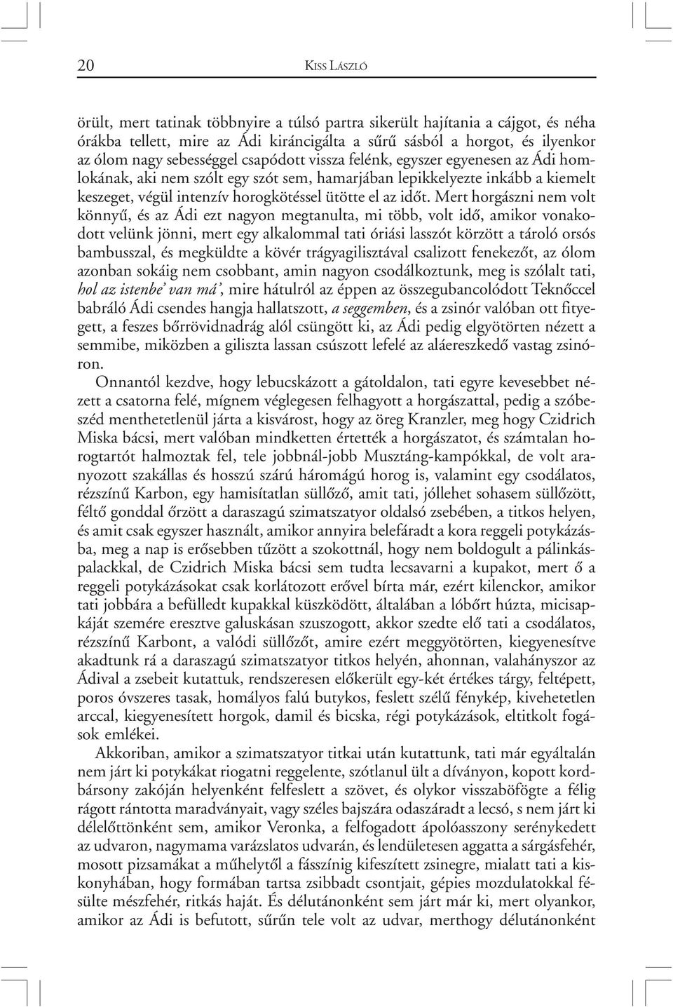 Mert horgászni nem volt könnyû, és az Ádi ezt nagyon megtanulta, mi több, volt idõ, amikor vonakodott velünk jönni, mert egy alkalommal tati óriási lasszót körzött a tároló orsós bambusszal, és