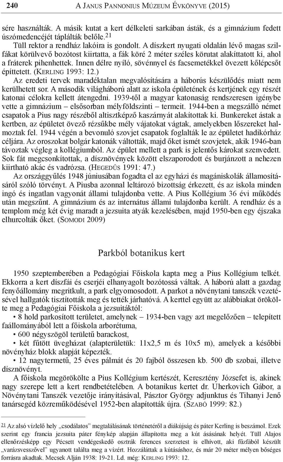 A díszkert nyugati oldalán lévő magas szilfákat körülvevő bozótost kiirtatta, a fák köré 2 méter széles körutat alakíttatott ki, ahol a fráterek pihenhettek.