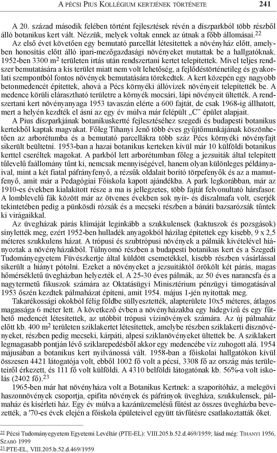 22 Az első évet követően egy bemutató parcellát létesítettek a növényház előtt, amelyben honosítás előtt álló ipari-mezőgazdasági növényeket mutattak be a hallgatóknak.