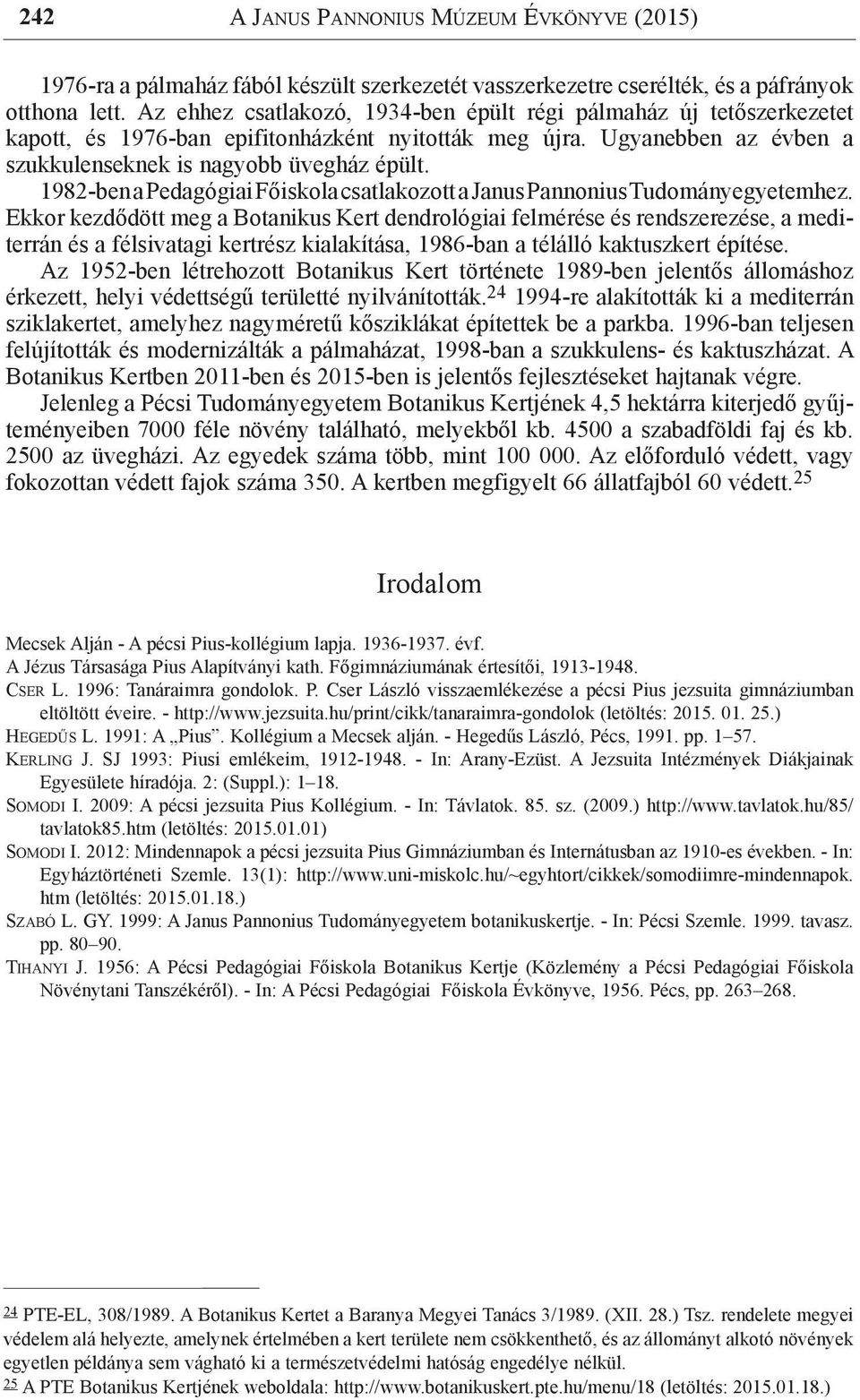 1982-ben a Pedagógiai Főiskola csatlakozott a Janus Pannonius Tudományegyetemhez.