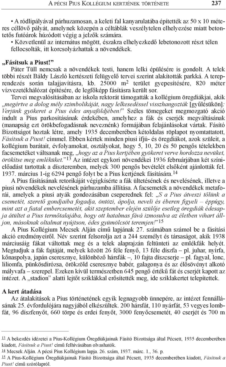 Fásítsuk a Piust! Páter Tüll nemcsak a növendékek testi, hanem lelki épülésére is gondolt. A telek többi részét Báldy László kertészeti felügyelő tervei szerint alakították parkká.