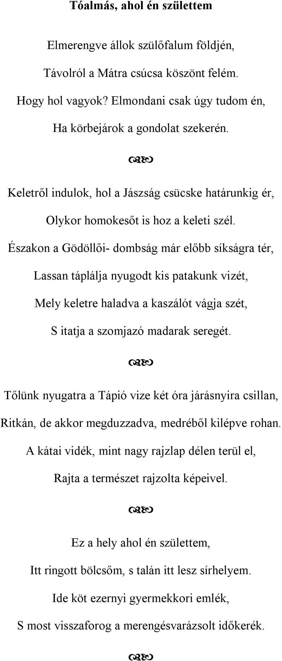 Északon a Gödöllői- dombság már előbb síkságra tér, Lassan táplálja nyugodt kis patakunk vizét, Mely keletre haladva a kaszálót vágja szét, S itatja a szomjazó madarak seregét.