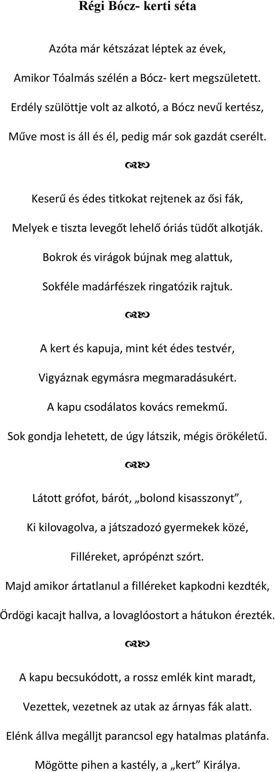 Keserű és édes titkokat rejtenek az ősi fák, Melyek e tiszta levegőt lehelő óriás tüdőt alkotják. Bokrok és virágok bújnak meg alattuk, Sokféle madárfészek ringatózik rajtuk.