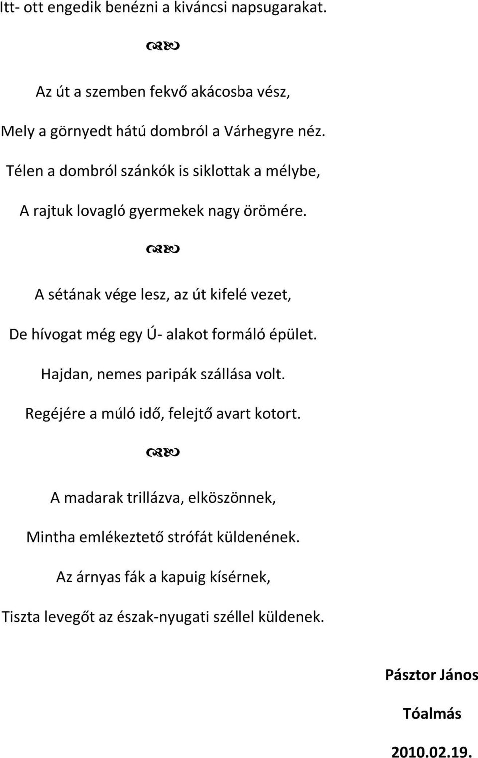 A sétának vége lesz, az út kifelé vezet, De hívogat még egy Ú- alakot formáló épület. Hajdan, nemes paripák szállása volt.