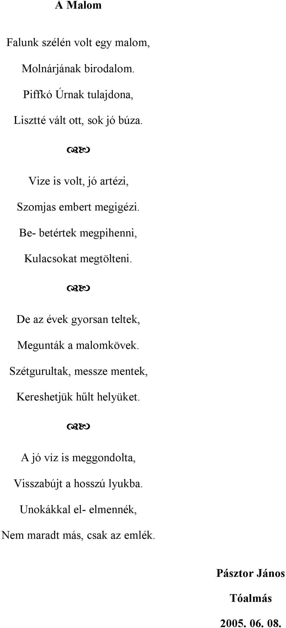 De az évek gyorsan teltek, Megunták a malomkövek. Szétgurultak, messze mentek, Kereshetjük hűlt helyüket.