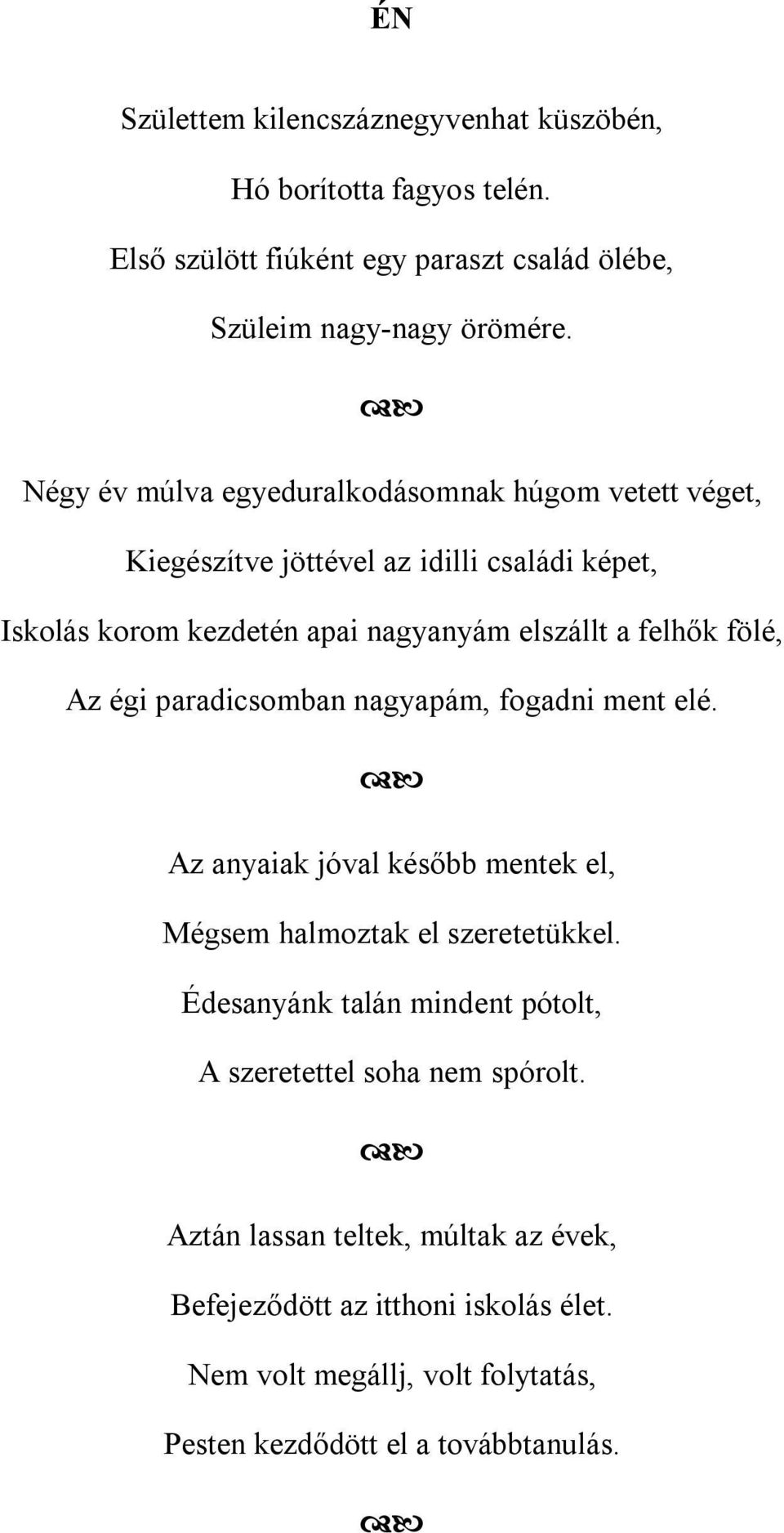 fölé, Az égi paradicsomban nagyapám, fogadni ment elé. Az anyaiak jóval később mentek el, Mégsem halmoztak el szeretetükkel.