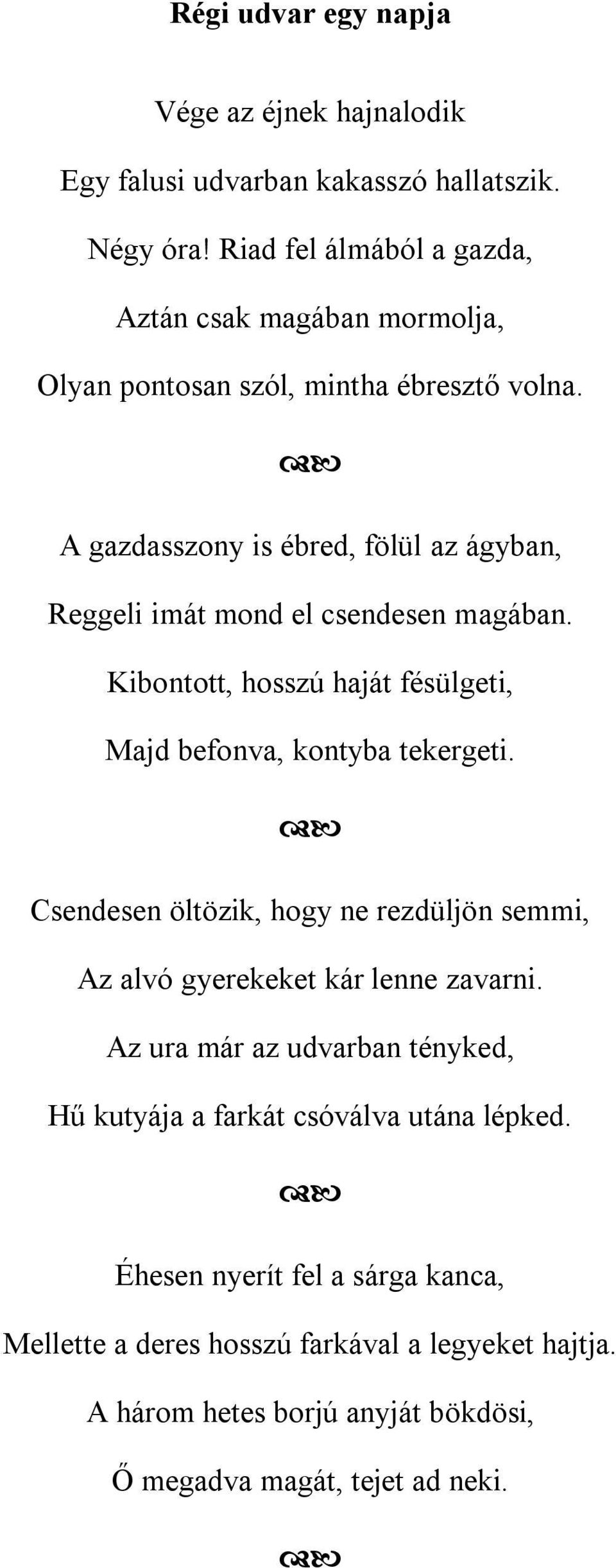 A gazdasszony is ébred, fölül az ágyban, Reggeli imát mond el csendesen magában. Kibontott, hosszú haját fésülgeti, Majd befonva, kontyba tekergeti.