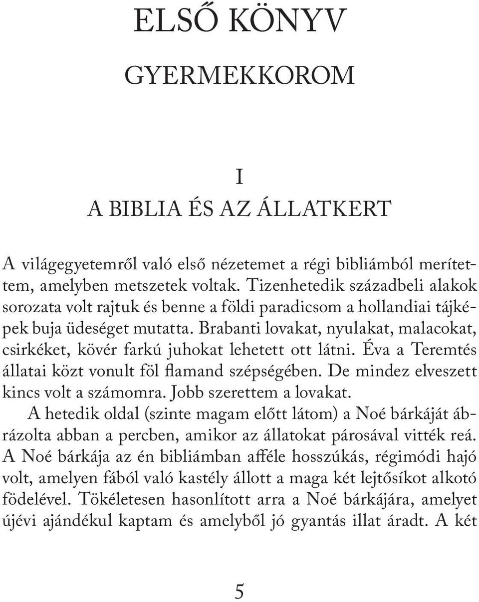 Brabanti lovakat, nyulakat, malacokat, csirké ket, kövér farkú juhokat lehetett ott látni. Éva a Terem tés állatai közt vonult föl flamand szépségében. De mindez elveszett kincs volt a számomra.