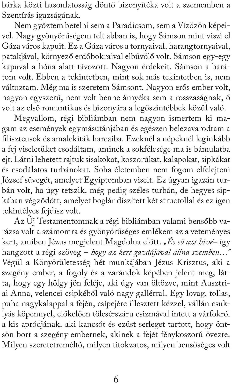 Sámson egy-egy kapuval a hóna alatt távozott. Nagyon érdekeit. Sámson a barátom volt. Ebben a tekintetben, mint sok más tekintetben is, nem változtam. Még ma is szeretem Sámsont.