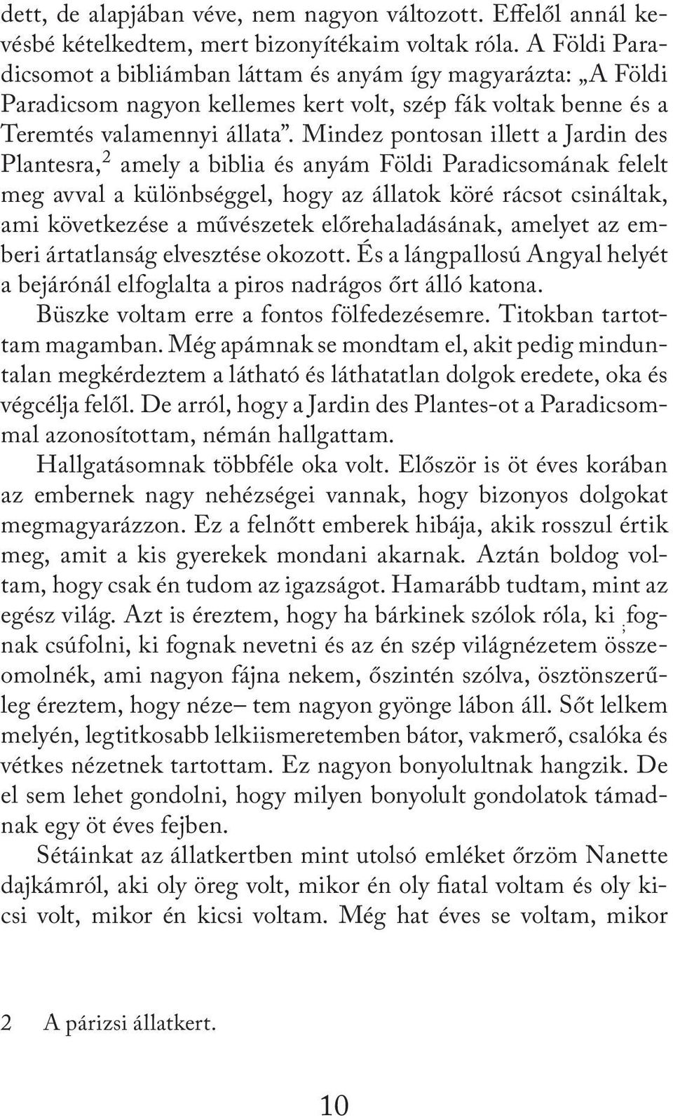 Mindez pontosan illett a Jardin des Plantesra, 2 amely a bib lia és anyám Földi Paradicsomának felelt meg avval a különbséggel, hogy az állatok köré rácsot csinál tak, ami következése a művészetek