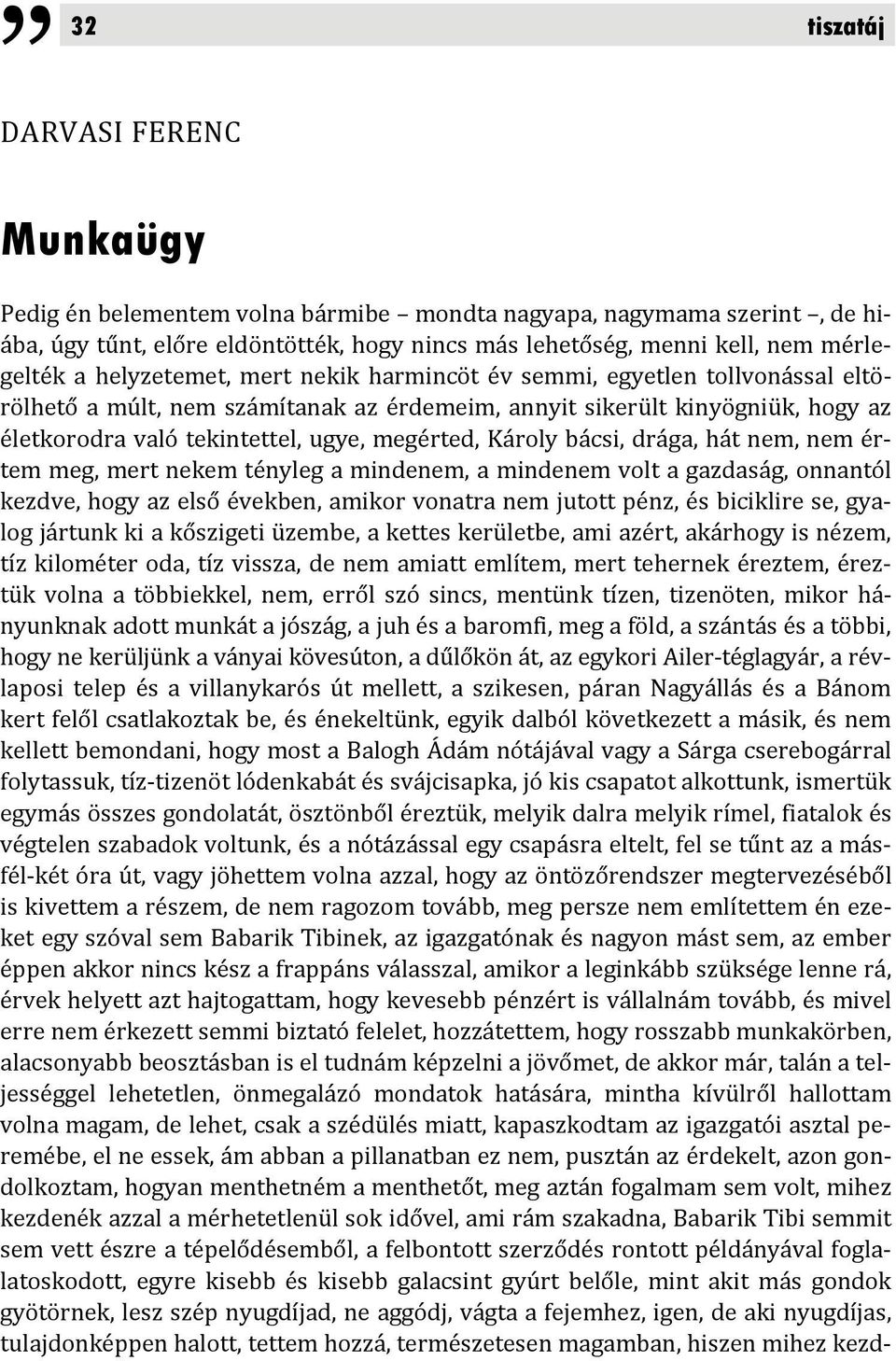 Károly bácsi, drága, hát nem, nem értem meg, mert nekem tényleg a mindenem, a mindenem volt a gazdaság, onnantól kezdve, hogy az első években, amikor vonatra nem jutott pénz, és biciklire se, gyalog