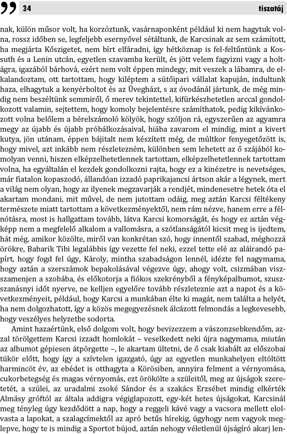 lábamra, de elkalandoztam, ott tartottam, hogy kiléptem a sütőipari vállalat kapuján, indultunk haza, elhagytuk a kenyérboltot és az Üvegházt, s az óvodánál jártunk, de még mindig nem beszéltünk