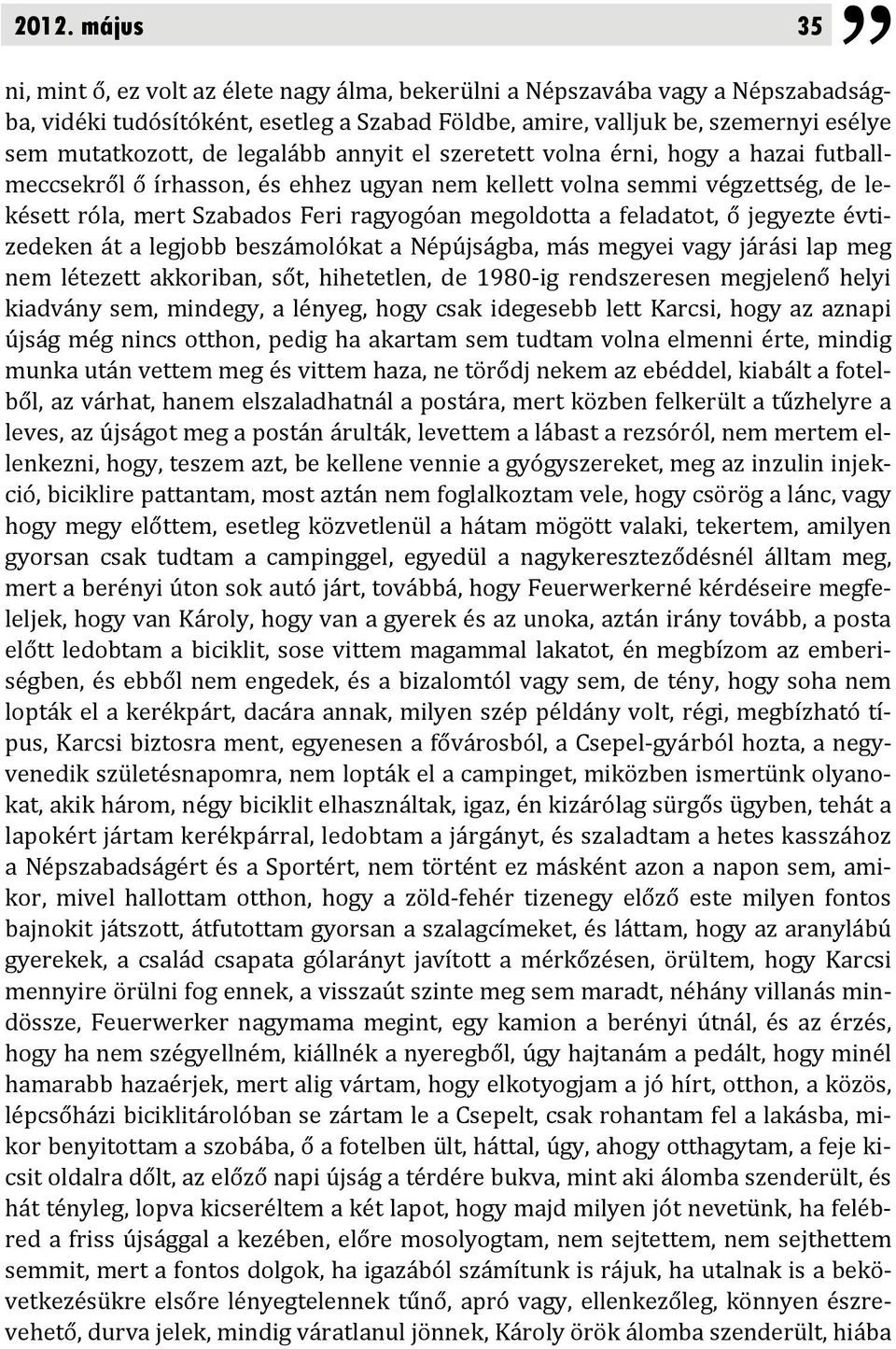 feladatot, ő jegyezte évtizedeken át a legjobb beszámolókat a Népújságba, más megyei vagy járási lap meg nem létezett akkoriban, sőt, hihetetlen, de 1980 ig rendszeresen megjelenő helyi kiadvány sem,