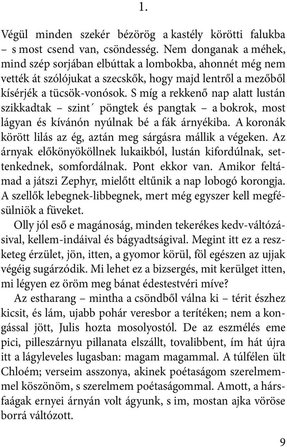 S míg a rekkenő nap alatt lustán szikkadtak szint pöngtek és pangtak a bokrok, most lágyan és kívánón nyúlnak bé a fák árnyékiba. A koronák körött lilás az ég, aztán meg sárgásra mállik a végeken.