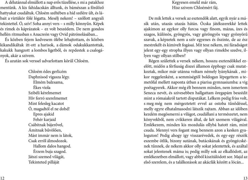 Képek és rímek és káprázatok ez volt beszédem. De nem gondos hellén ritmusban s Anacreón vagy Ovid pátrónolásában.