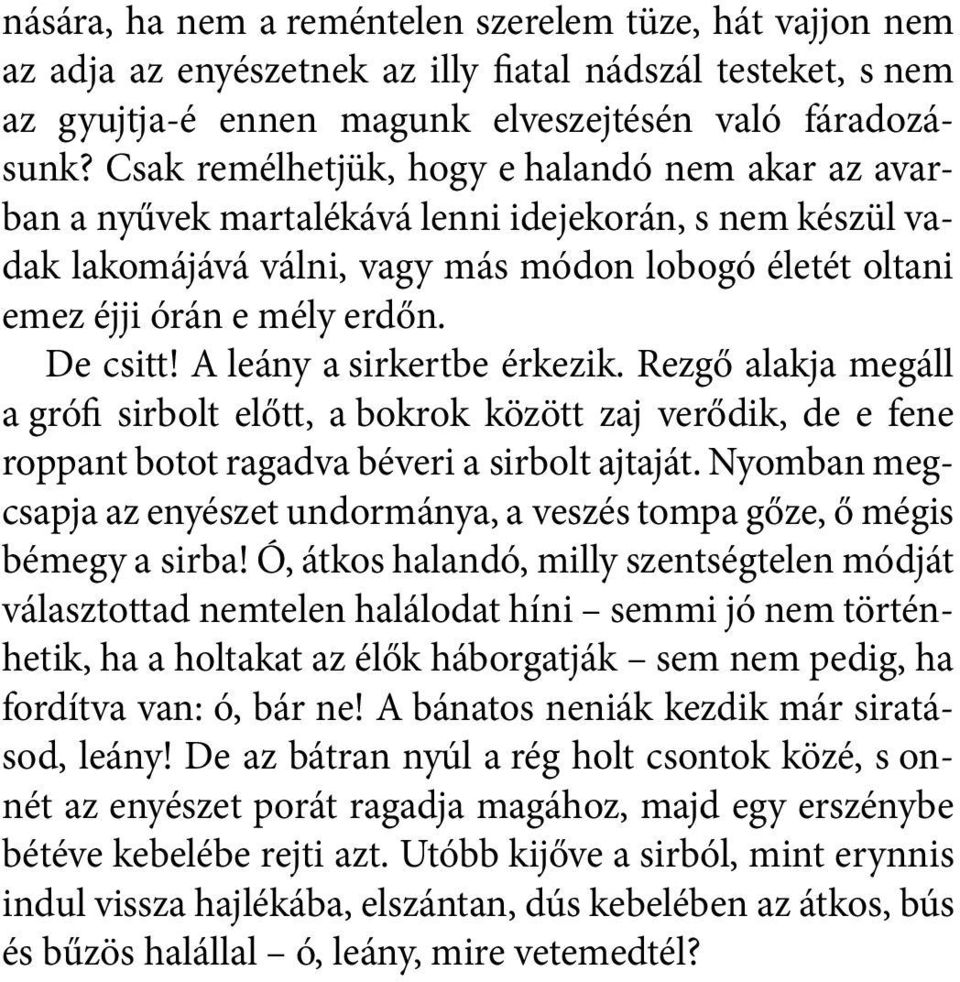 De csitt! A leány a sirkertbe érkezik. Rezgő alakja megáll a grófi sirbolt előtt, a bokrok között zaj verődik, de e fene roppant botot ragadva béveri a sirbolt ajtaját.