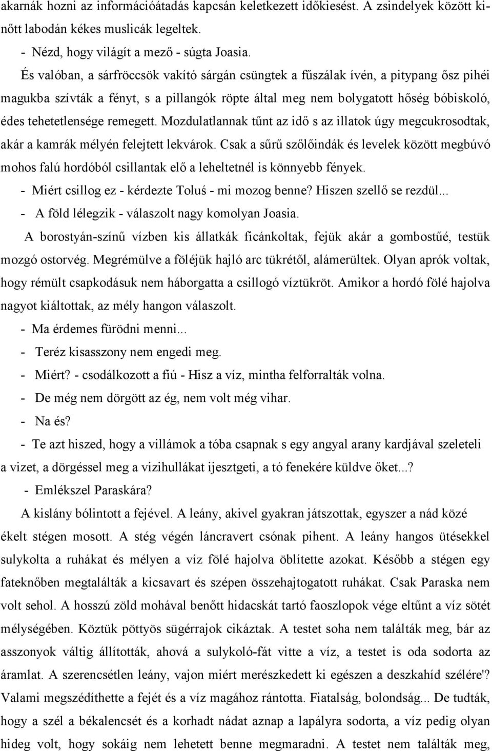 remegett. Mozdulatlannak tőnt az idı s az illatok úgy megcukrosodtak, akár a kamrák mélyén felejtett lekvárok.