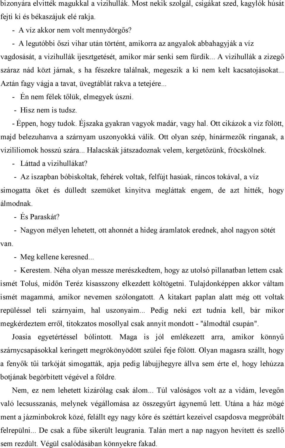 .. A vizihullák a zizegı száraz nád közt járnak, s ha fészekre találnak, megeszik a ki nem kelt kacsatojásokat... Aztán fagy vágja a tavat, üvegtáblát rakva a tetejére.