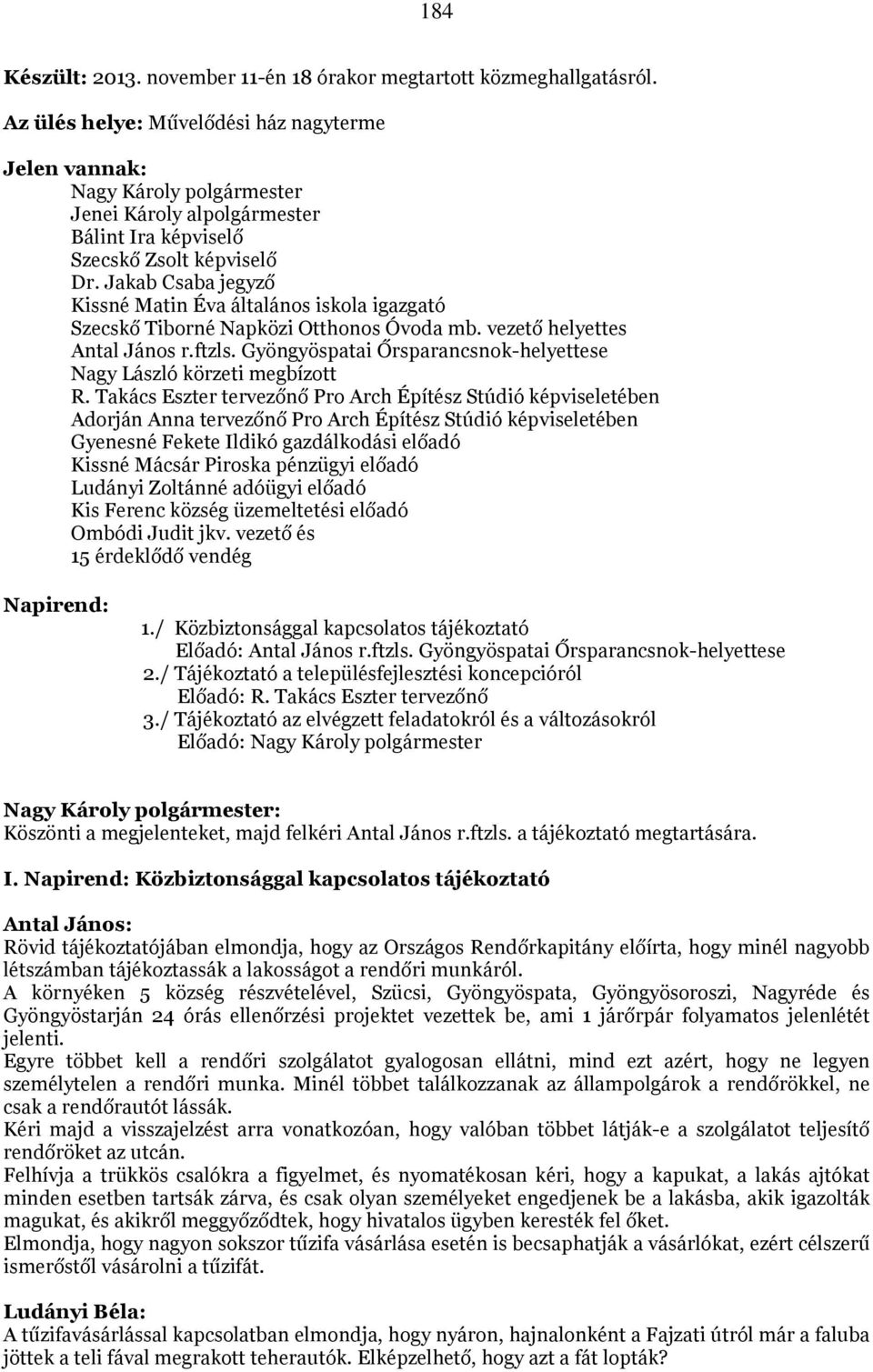 Jakab Csaba jegyző Kissné Matin Éva általános iskola igazgató Szecskő Tiborné Napközi Otthonos Óvoda mb. vezető helyettes Antal János r.ftzls.