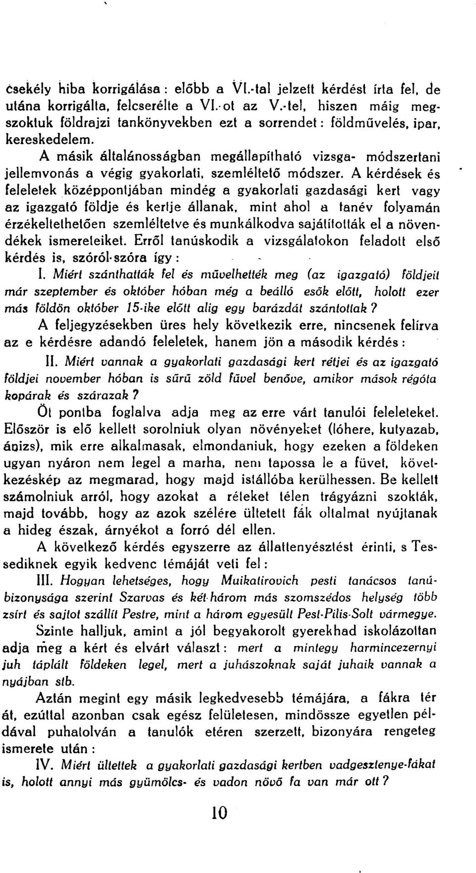 A másik általánosságban megállapítható vizsga- módszertani jellemvonás a végig gyakorlati, szemléltető módszer.