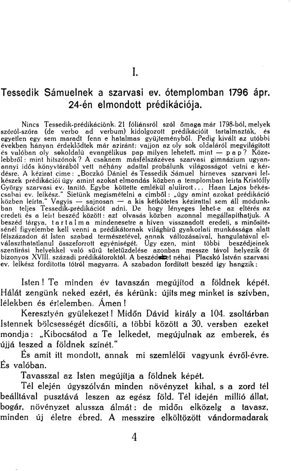 Pedig kivált az utóbbi években hányan érdeklődtek már aziránt: vájjon az oly sok oldaláról megvilágított és valóban oly sokoldalú evangélikus pap milyen lehetett, mint pap?