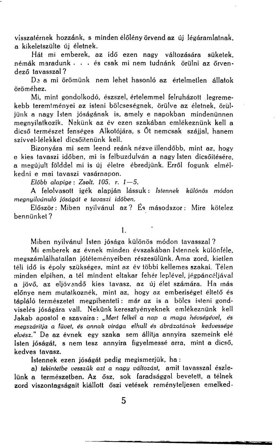 Mi, mint gondolkodó, észszel, értelemmel felruházott legremekebb teremtményei az isteni bölcseségnek, örülve az életnek, örüljünk a nagy Isten jóságának is, amely e napokban mindenünnen