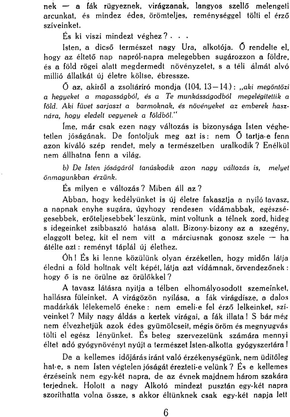 millió állatkát új életre költse, ébressze. Ő az, akiről a zsoltáríró mondja (104, 13 14):,,aki megöntözi a hegyeket a magasságból, és a Te munkásságodból megelégítetlik a föld.