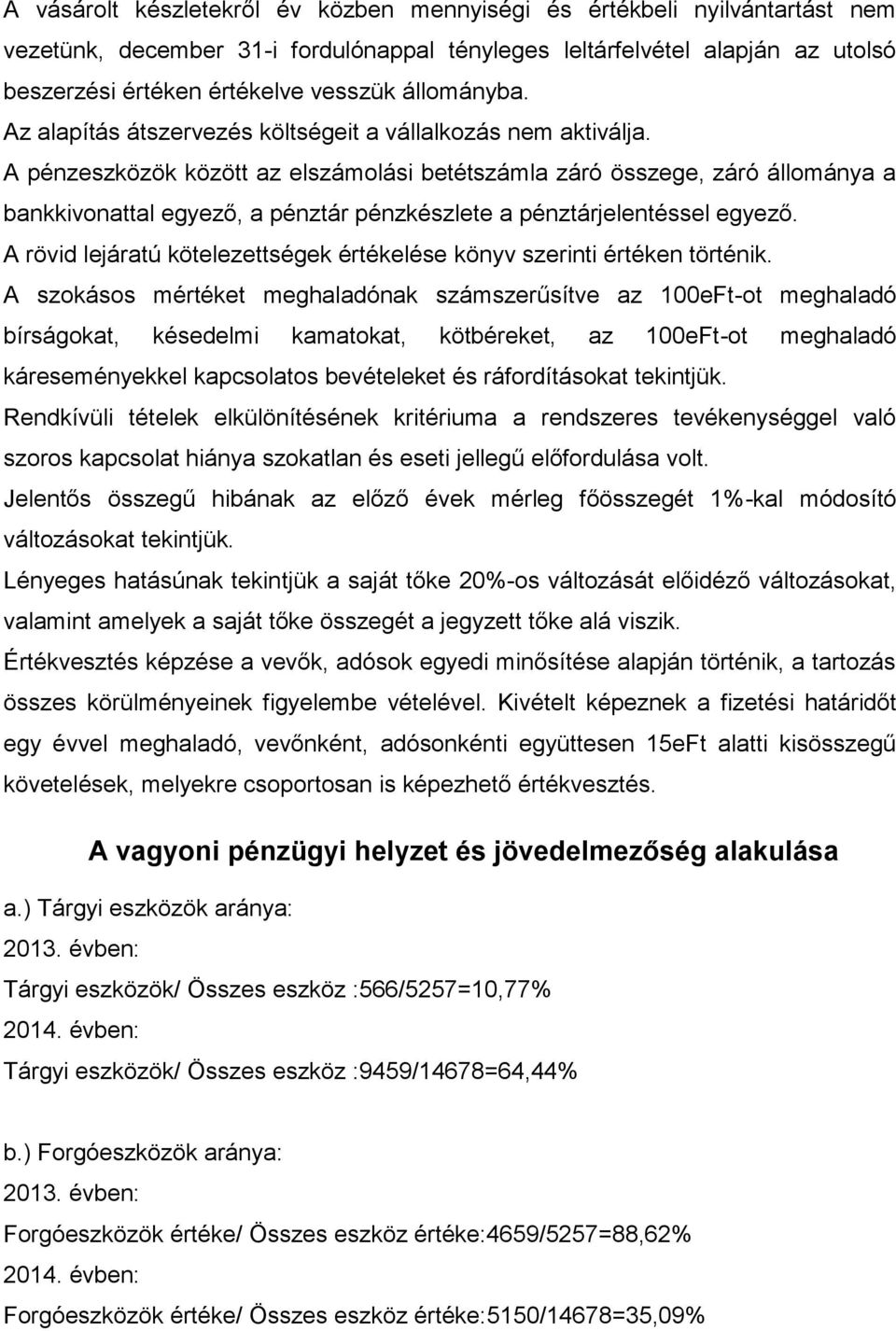 A pénzeszközök között az elszámolási betétszámla záró összege, záró állománya a bankkivonattal egyező, a pénztár pénzkészlete a pénztárjelentéssel egyező.