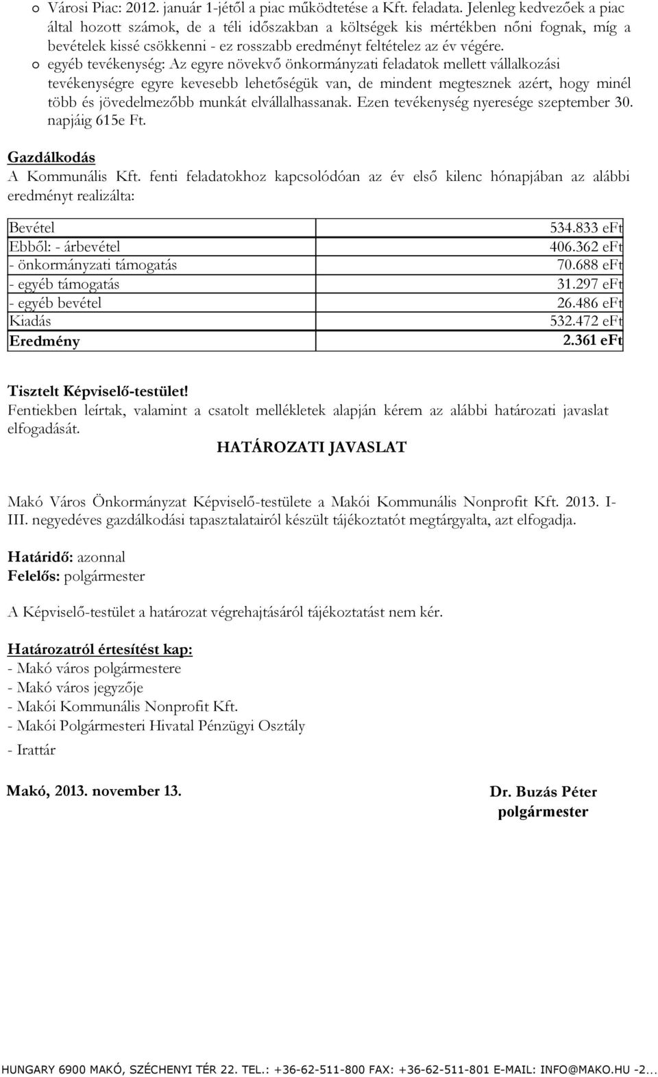 egyéb tevékenység: Az egyre növekvő önkormányzati feladatok mellett vállalkozási tevékenységre egyre kevesebb lehetőségük van, de mindent megtesznek azért, hogy minél több és jövedelmezőbb munkát