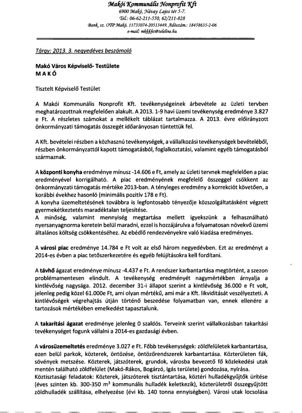 tevekenysegeinek arbevetele az iizleti tervben meghatarozottnak megfeleloen alakult. A 2013.1-9 havi tizemi tevekenyseg eredmenye 3.827 e Ft. A reszletes szamokat a mellekelt tablazat tartalmazza.