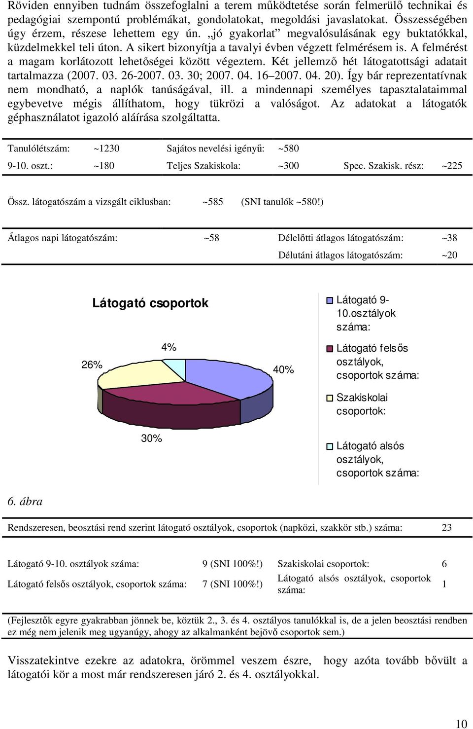 A felmérést a magam korlátozott lehetıségei között végeztem. Két jellemzı hét látogatottsági adatait tartalmazza (2007. 03. 26-2007. 03. 30; 2007. 04. 16 2007. 04. 20).