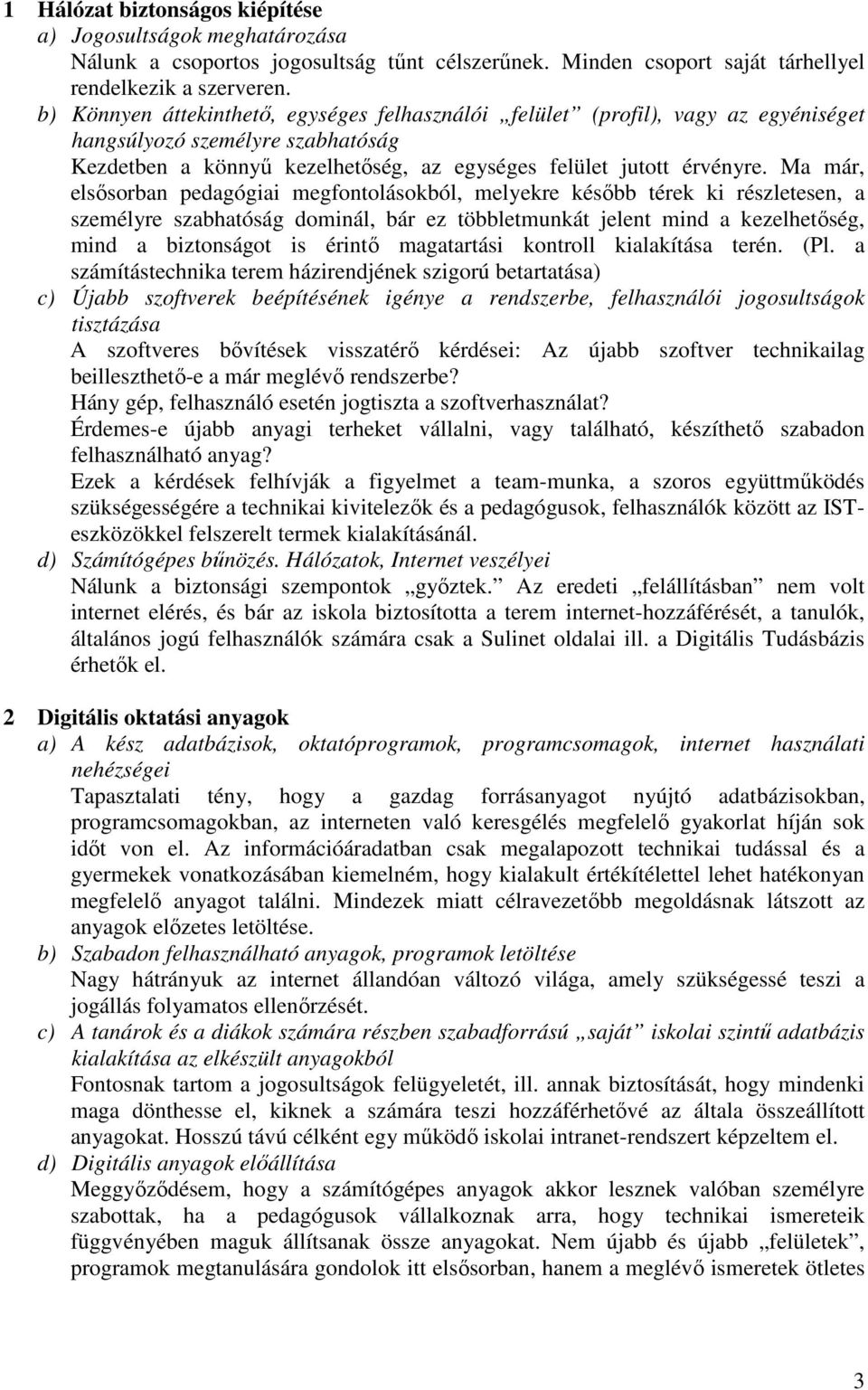 Ma már, elsısorban pedagógiai megfontolásokból, melyekre késıbb térek ki részletesen, a személyre szabhatóság dominál, bár ez többletmunkát jelent mind a kezelhetıség, mind a biztonságot is érintı