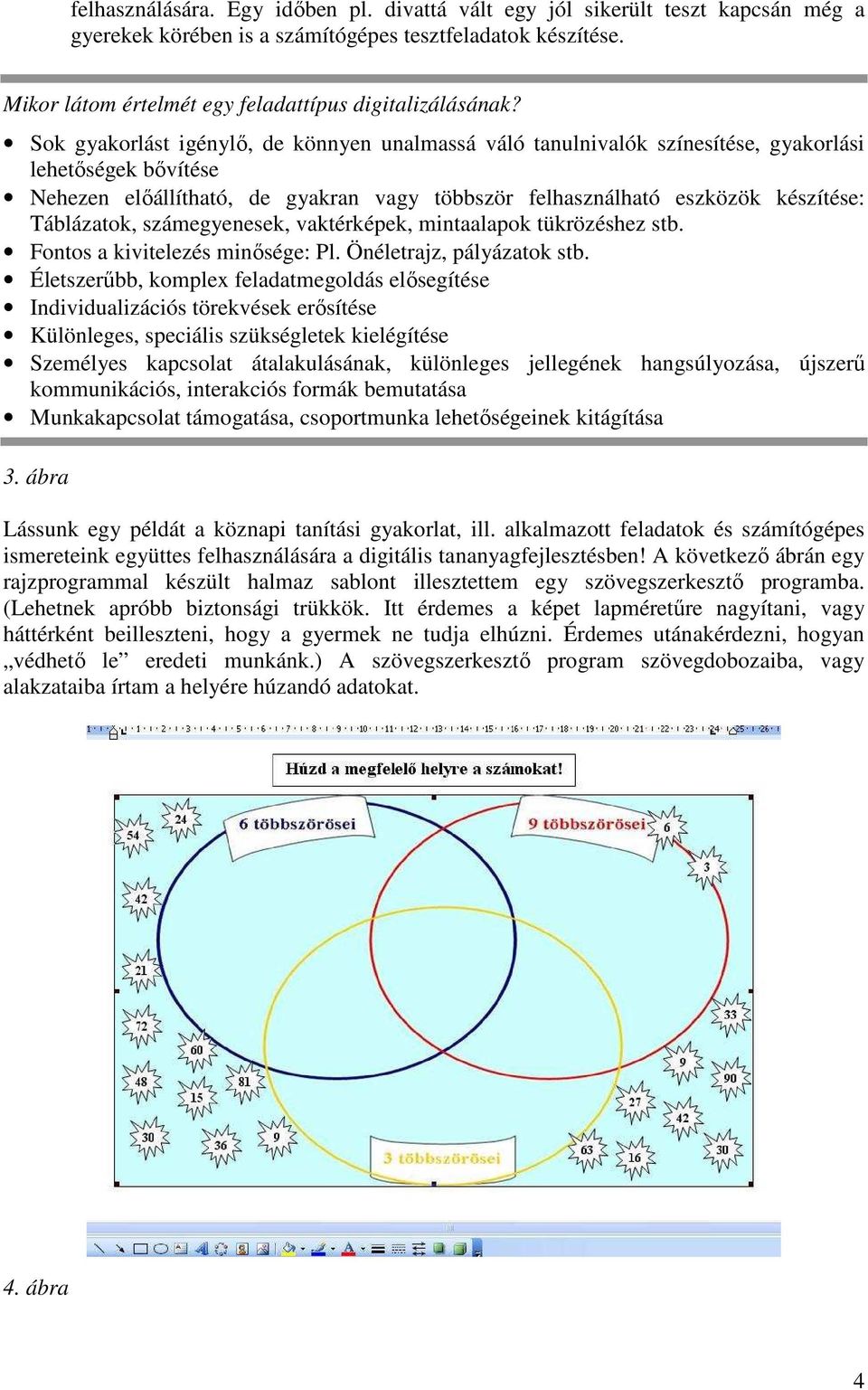 Táblázatok, számegyenesek, vaktérképek, mintaalapok tükrözéshez stb. Fontos a kivitelezés minısége: Pl. Önéletrajz, pályázatok stb.