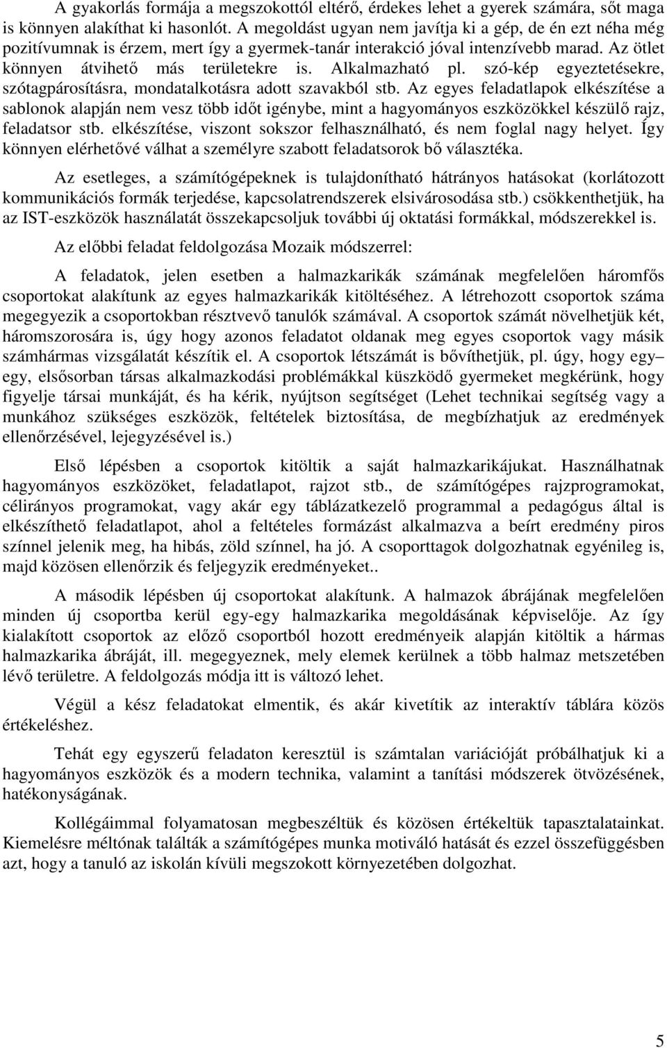 Alkalmazható pl. szó-kép egyeztetésekre, szótagpárosításra, mondatalkotásra adott szavakból stb.