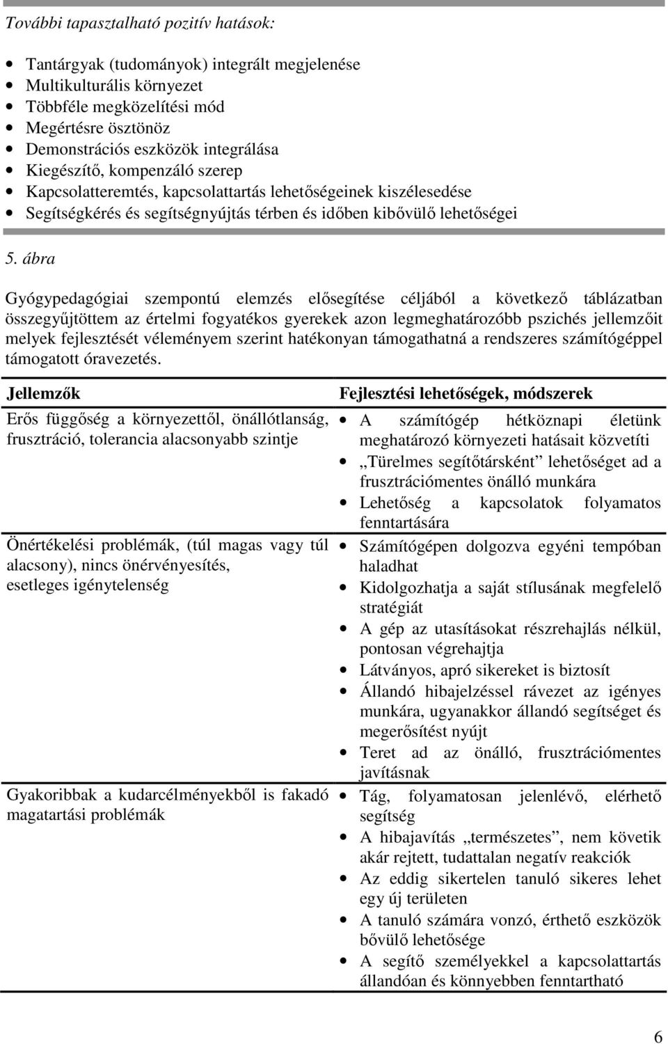 ábra Gyógypedagógiai szempontú elemzés elısegítése céljából a következı táblázatban összegyőjtöttem az értelmi fogyatékos gyerekek azon legmeghatározóbb pszichés jellemzıit melyek fejlesztését