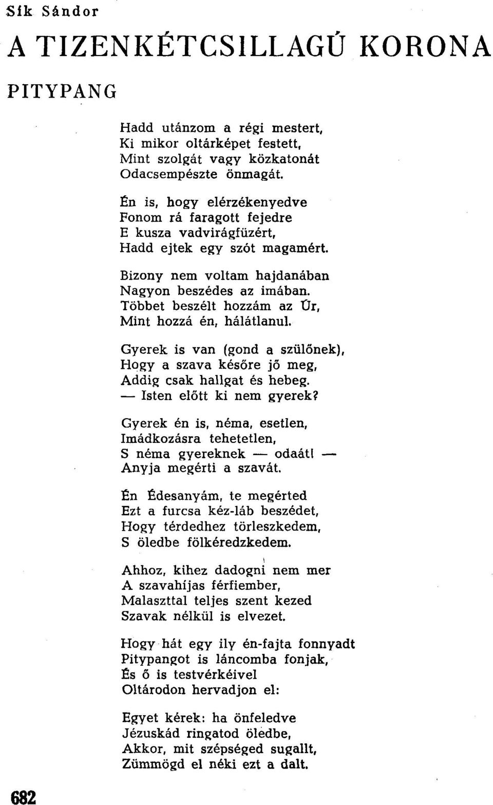 Többet beszélt hozzám az úr, Mint hozzá én, hálátlanul. Gyerek is van (gond a szülőnek), Hogy a szava későre jő meg, Addig csak hallgat és hebeg. - Isten előtt ki nem gyerek?